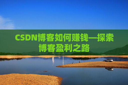 CSDN博客如何赚钱—探索博客盈利之路